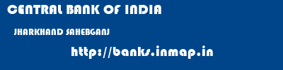 CENTRAL BANK OF INDIA  JHARKHAND SAHEBGANJ    banks information 